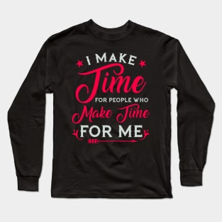 I make time for people who make time for me Long Sleeve T-Shirt